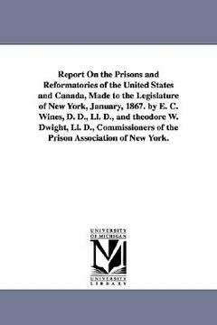 portada report on the prisons and reformatories of the united states and canada, made to the legislature of new york, january, 1867. by e. c. wines, d. d., ll