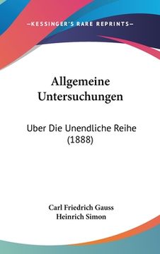 portada Allgemeine Untersuchungen: Uber Die Unendliche Reihe (1888) (en Alemán)