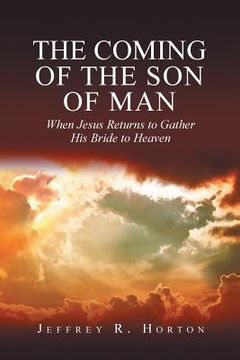 portada The Coming of the Son of Man: When Jesus Returns to Gather His Bride to Heaven (en Inglés)