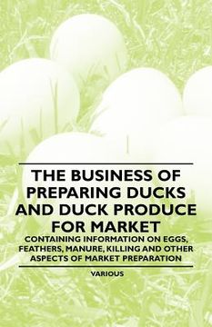 portada the business of preparing ducks and duck produce for market - containing information on eggs, feathers, manure, killing and other aspects of market pr