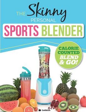 portada The Skinny Personal Sports Blender Recipe Book: Great tasting, nutritious smoothies, juices & shakes. Perfect for workouts, weight loss & fat burning.