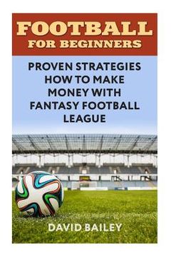 portada Football For Beginners: Proven Strategies How To Make Money With Fantasy Football League (in English)