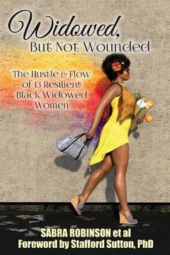 portada Widowed, But Not Wounded: The Hustle & Flow of 13 Resilient Black Widowed Women