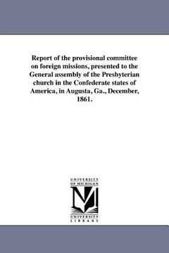 portada report of the provisional committee on foreign missions, presented to the general assembly of the presbyterian church in the confederate states of ame (en Inglés)