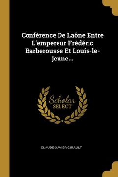 portada Conférence De Laône Entre L'empereur Frédéric Barberousse Et Louis-le-jeune... (en Francés)