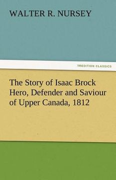 portada the story of isaac brock hero, defender and saviour of upper canada, 1812