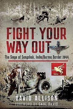 portada Fight Your Way Out: The Siege of Sangshak, India/Burma Border, 1944 (en Inglés)
