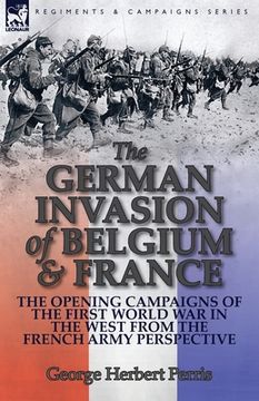 portada The German Invasion of Belgium & France: The Opening Campaigns of the First World War in the West from the French Army Perspective (in English)