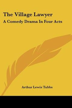 portada the village lawyer: a comedy drama in four acts (en Inglés)