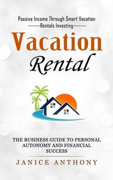 portada Vacation Rental: Passive Income Through Smart Vacation Rentals Investing (The Business Guide to Personal Autonomy and Financial Success (en Inglés)