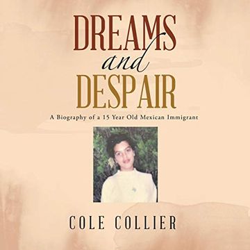 portada Dreams and Despair: A Biography of a 15 Year old Mexican Immigrant (en Inglés)