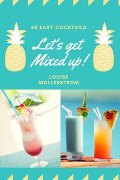 portada Let's Get Mixed Up: Do you want to be a Home Bartender ? This Funny Mixology Book is gonna help you! Especially created for begginers but 