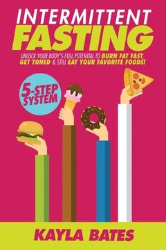 portada Intermittent Fasting: 5-Step System to Unlock Your Body's FULL Potential to Burn Fat FAST, Get Toned & Still Eat Your Favorite Foods! (in English)
