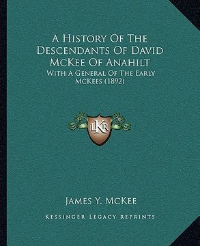 portada a history of the descendants of david mckee of anahilt: with a general of the early mckees (1892)