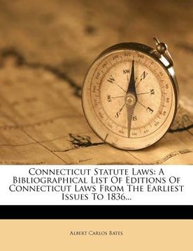 portada connecticut statute laws: a bibliographical list of editions of connecticut laws from the earliest issues to 1836... (en Inglés)