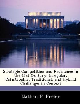 portada strategic competition and resistance in the 21st century: irregular, catastrophic, traditional, and hybrid challenges in context (en Inglés)