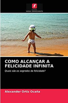 portada Como Alcançar a Felicidade Infinita: Quais são os Segredos da Felicidade? (in Portuguese)