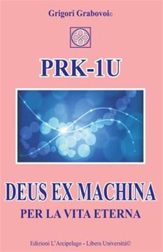 portada Prk-1U Deus ex Machina per la Vita Eterna: Lezioni per L'uso del Dispositivo Tecnico Prk-1U -Language: Italian 