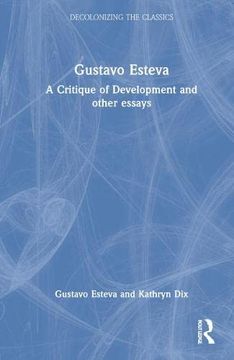portada Gustavo Esteva: A Critique of Development and Other Essays (Decolonizing the Classics) (en Inglés)