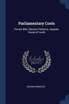 portada Parliamentary Costs: Private Bills, Election Petitions, Appeals, House of Lords