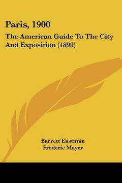 portada paris, 1900: the american guide to the city and exposition (1899) the american guide to the city and exposition (1899)