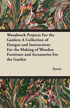 portada woodwork projects for the garden; a collection of designs and instructions for the making of wooden furniture and accessories for the garden (in English)