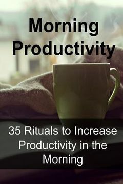 portada Morning Productivity: 35 Rituals to Increase Productivity in the Morning: Morning Productivity, Morning Ritual, Increase Productivity, Morni (en Inglés)