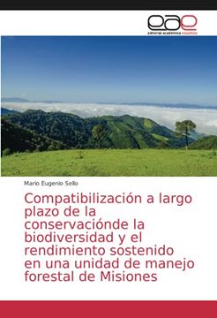portada Compatibilización a Largo Plazo de la Conservaciónde la Biodiversidad y el Rendimiento Sostenido en una Unidad de Manejo Forestal de Misiones (in Spanish)