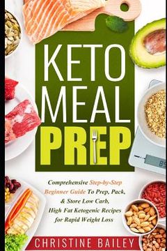 portada Keto Meal Prep: Comprehensive Step-By-Step Beginner Guide to Prep, Pack, & Store Low -Carb, High -Fat Ketogenic Recipes for Rapid Weig (en Inglés)