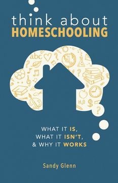 portada Think About Homeschooling: What It Is, What It Isn't, and Why It Works (en Inglés)