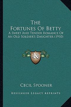 portada the fortunes of betty: a sweet and tender romance of an old soldier's daughter (1910) (en Inglés)