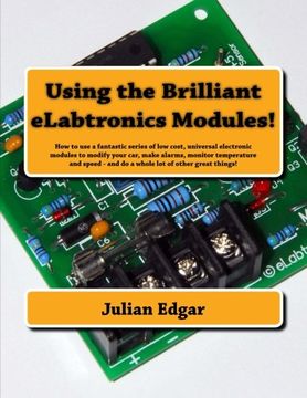 portada Using the Brilliant Elabtronics Modules! How to use a Fantastic Series of low Cost, Universal Electronic Modules to Modify Your Car, Make Alarms,. - and do a Whole lot of Other Great Things! (en Inglés)