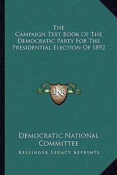 portada the campaign text book of the democratic party for the presidential election of 1892 (en Inglés)