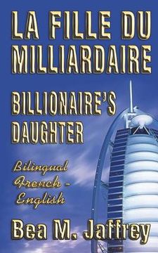 portada Billionaire's Daughter - La Fille du Milliardaire - SIDE by SIDE Bilingual Edition - English/French: Édition Bilingue - "Côte à Côte" - Anglais/França (en Francés)