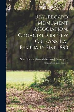 portada Beauregard Monument Association, Organized in New Orleans, La., February 21st, 1893 (en Inglés)