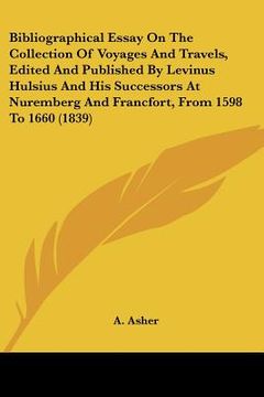 portada bibliographical essay on the collection of voyages and travels, edited and published by levinus hulsius and his successors at nuremberg and francfort, (en Inglés)
