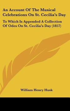 portada an account of the musical celebrations on st. cecilia's day: to which is appended a collection of odes on st. cecilia's day (1857) (en Inglés)