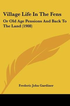 portada village life in the fens: or old age pensions and back to the land (1908) (en Inglés)
