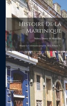 portada Histoire De La Martinique: Depuis La Colonisation Jusqu'en 1815, Volume 5... (en Francés)