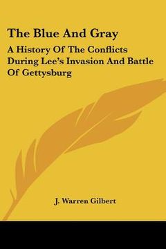 portada the blue and gray: a history of the conflicts during lee's invasion and battle of gettysburg (in English)