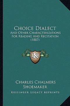 portada choice dialect: and other characterizations for reading and recitation (1887) (en Inglés)