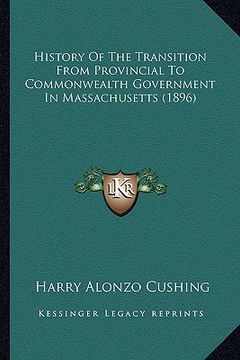 portada history of the transition from provincial to commonwealth government in massachusetts (1896) (en Inglés)