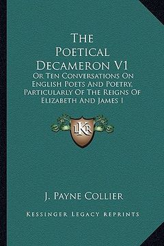 portada the poetical decameron v1: or ten conversations on english poets and poetry, particularly of the reigns of elizabeth and james i
