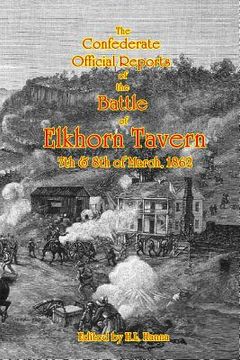 portada The Confederate Official Reports of the Battle Of Elkhorn Tavern: 7th & 8th of March, 1862 (en Inglés)