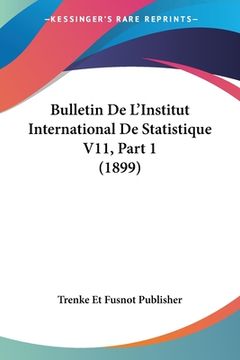 portada Bulletin De L'Institut International De Statistique V11, Part 1 (1899) (en Francés)