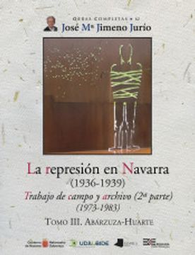 portada La Represión en Navarra (1936-1939) Tomo Iii. Abárzuza-Huarte: Trabajo de Campo y Archivo (2ª Parte) (1973-1983): 62 (Obras Completas j. Mª Jimeno Jurío)