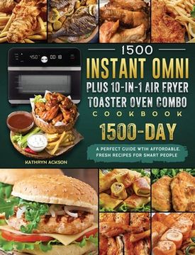 portada 1500 Instant Omni Plus10-in-1 Air Fryer Toaster Oven Combo Cookbook: A Perfect Guide wtih 1500 Days Affordable, Fresh Recipes for Smart People (en Inglés)
