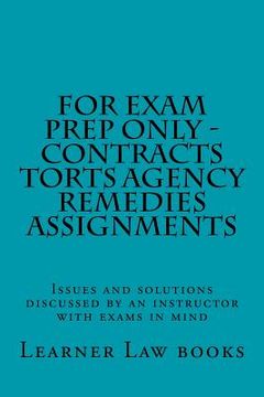 portada For Exam Prep Only - Contracts Torts Agency Remedies Assignments: Issues and solutions discussed by an instructor with exams in mind