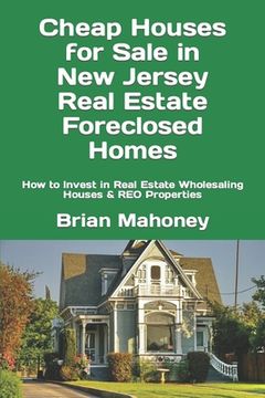 portada Cheap Houses for Sale in New Jersey Real Estate Foreclosed Homes: How to Invest in Real Estate Wholesaling Houses & REO Properties (en Inglés)