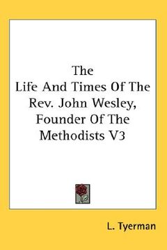 portada the life and times of the rev. john wesley, founder of the methodists v3